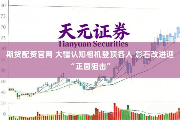 期货配资官网 大疆认知相机登顶各人 影石改进迎“正面狙击”