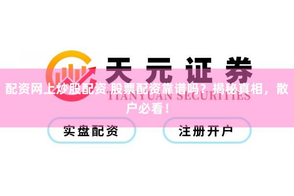 配资网上炒股配资 股票配资靠谱吗？揭秘真相，散户必看！